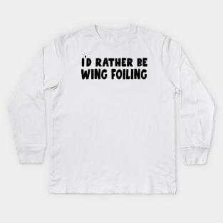 i'd rather be wing foiling - wingfoil lovers & wingsurfer - wing foil Kids Long Sleeve T-Shirt